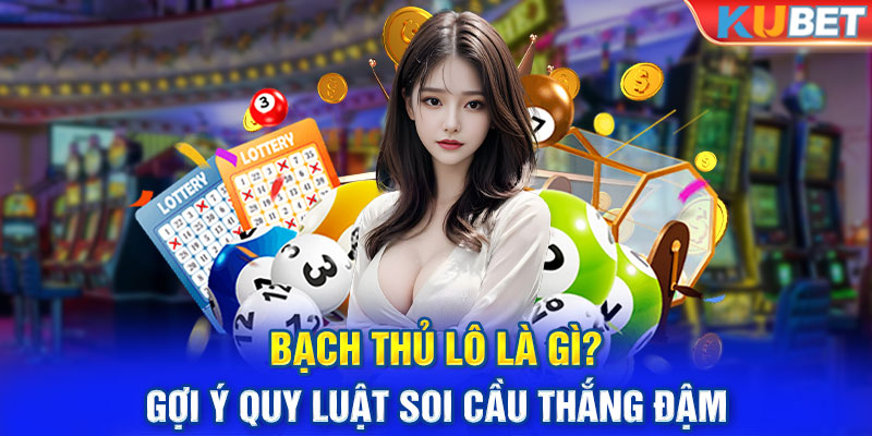 Bạch Thủ Lô Là Gì? Gợi Ý Quy Luật Soi Cầu Thắng Đậm