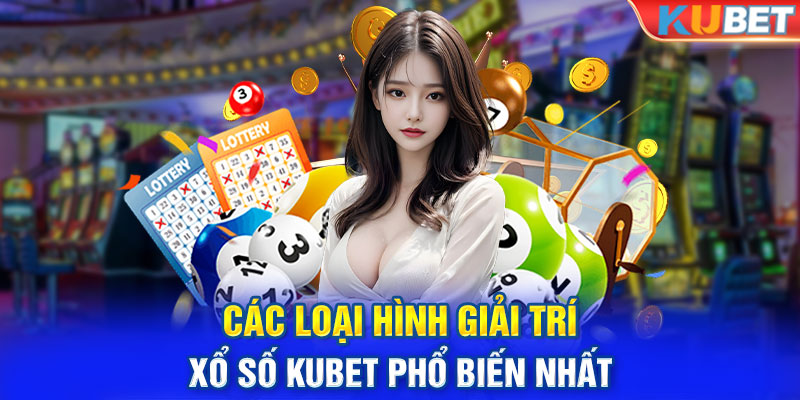 Các loại hình giải trí xổ số KUBET phổ biến nhất