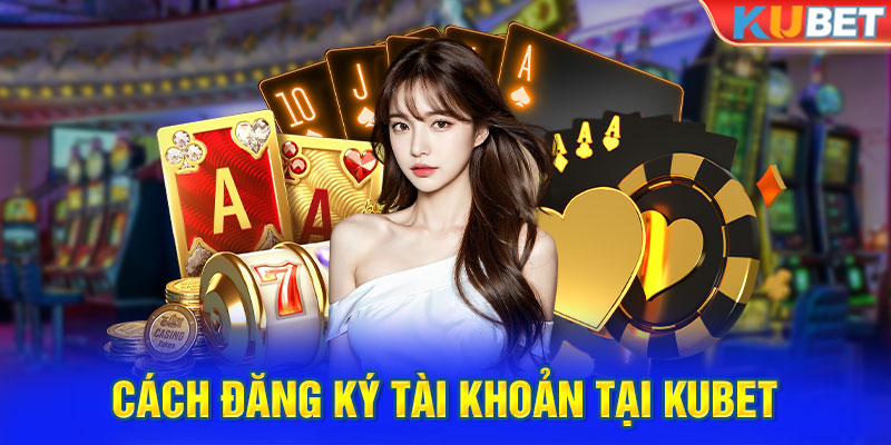 Cách đăng ký tài khoản trải nghiệm tại Kubet