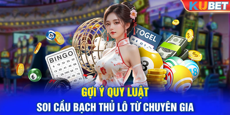 Gợi ý quy luật soi cầu bạch thủ lô từ chuyên gia