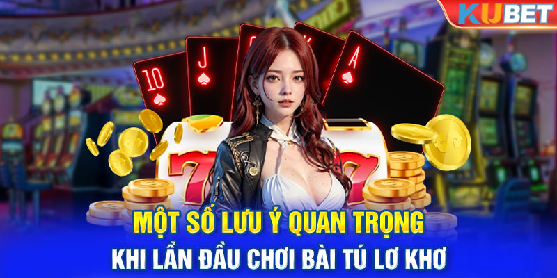 Một số lưu ý quan trọng khi lần đầu chơi bài tú lơ khơ