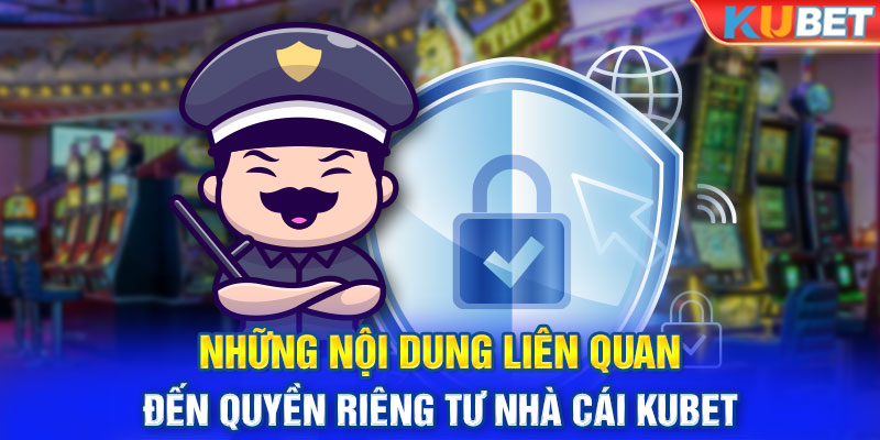 Những nội dung liên quan đến quyền riêng tư nhà cái Kubet