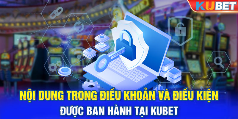 Nội dung trong điều khoản và điều kiện được ban hành tại KUBET 