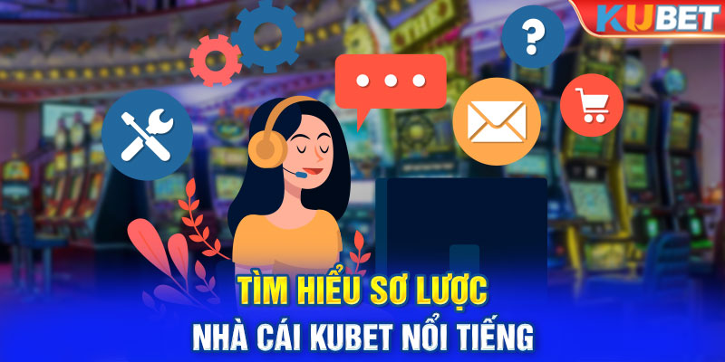 Tìm hiểu sơ lược nhà cái KUBET nổi tiếng