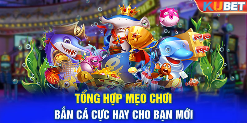 Tổng hợp mẹo chơi bắn cá cực hay cho bạn mới